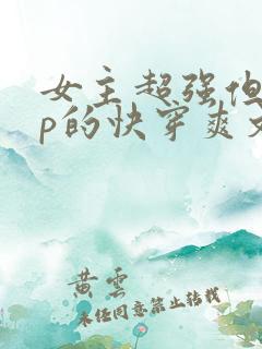 女主超强但无cp的快穿爽文