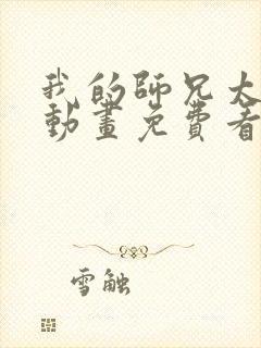 我的师兄太强了动画免费看