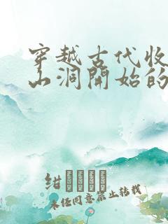 穿越古代收妻从山洞开始的小说