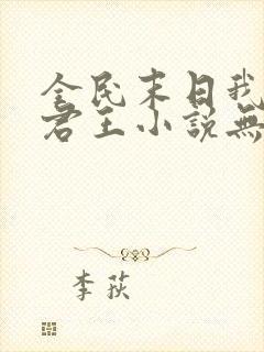 全民末日我病毒君王小说无删减正版在线阅读