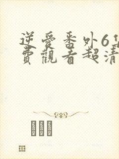 逆爱番外6集免费观看超清版