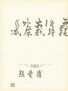 《外出1》无删减床戏片段