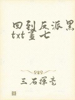 回到反派黑化前txt画七