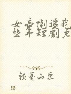 女帝倒追我的那些年短剧免费观看