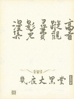 漫影寻踪高清全集免费观看