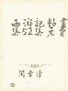 西游记动画片全集52集免费完整