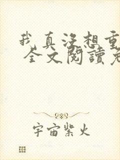 我真没想重生啊 全文阅读免费