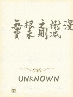 无根之树漫画免费未删减