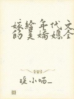 嫁给年代文男主的美娇媳全文免费阅读