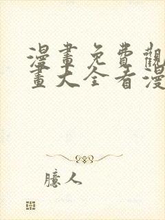 漫画免费观看漫画大全看漫画下拉