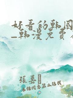 好看的韩国漫画_韩漫免费在线阅读