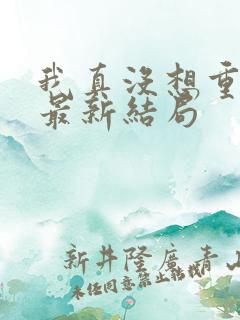 我真没想重生啊最新结局