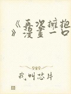 《再次拥抱阳光》漫画一口气看完