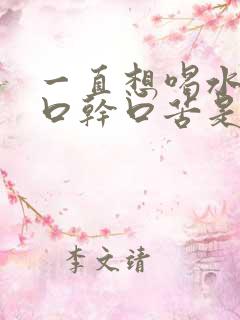 一直想喝水嘴巴口干口苦是怎么回事