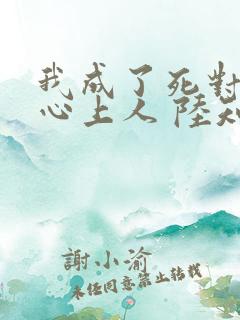 我成了死对头的心上人 陆知知