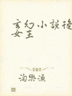 玄幻小说后宫多女主