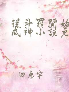 从斗罗开始逆天成神小说免费阅读