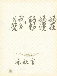 《我的妈妈是魅魔》动漫在线观看