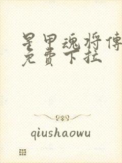 星甲魂将传漫画免费下拉