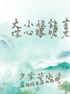 大小姐能有什么坏心眼呢免费漫画阅读