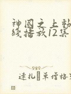 神国之上动漫在线播放12集
