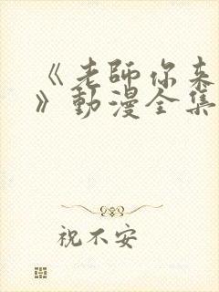 《老师你来真的》动漫全集免费观看