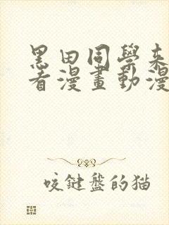 黑田同学来我家看漫画动漫在线观看