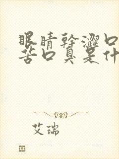 眼睛干涩口干口苦口臭是什么原因