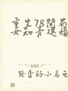 重生78开局被女知青退婚的小说笔趣阁