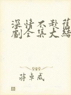 深情不赴旧约短剧全集大结局