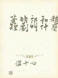 萧明祁和赵晨曦短剧叫什么