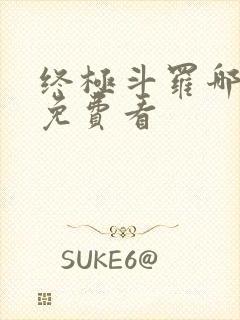 终极斗罗哪里能免费看