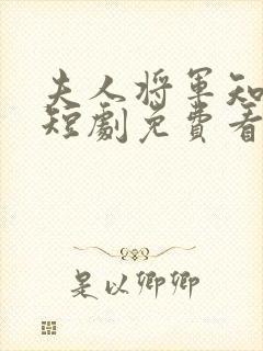 夫人将军知错了短剧免费看