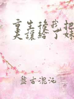 重生后我把未婚夫让给了妹妹小说