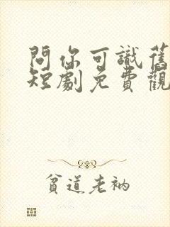 问你可识旧时颜短剧免费观看全集