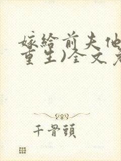 嫁给前夫他哥(重生)全文免费阅读