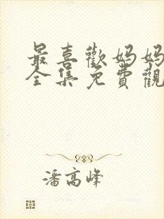 最喜欢妈妈动漫全集免费观看