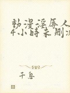 动漫淫辱人妻24小时未删减