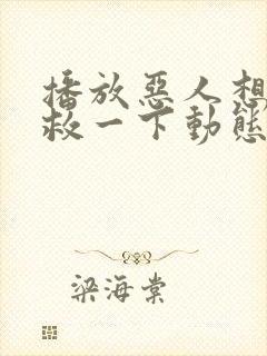 播放恶人想要抢救一下动态漫