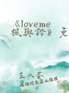 《loveme枫与铃》免费观看