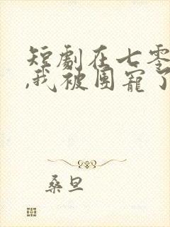 短剧在七零年代,我被团宠了