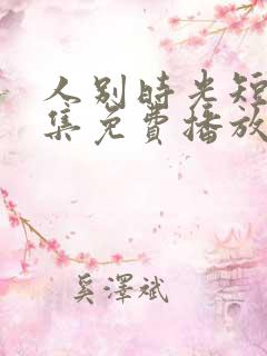 人别时光短剧全集免费播放