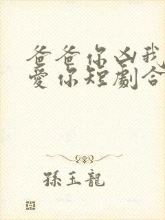 爸爸你凶我我也爱你短剧合集