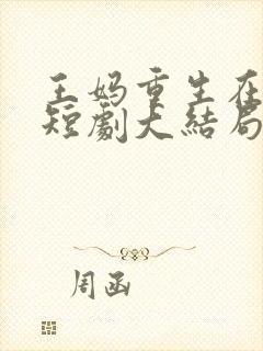 王妈重生在霸总短剧大结局