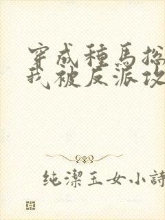 穿成种马总攻后我被反派攻了小说