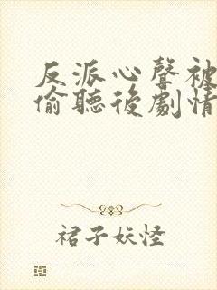 反派心声被女主偷听后剧情崩了短剧