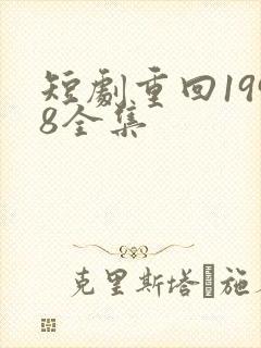 短剧重回1998全集