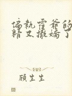 偏执霍爷的小撩精又撒娇了小说下载