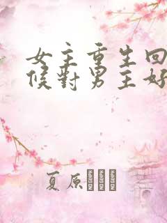 女主重生回小时候对男主好的小说