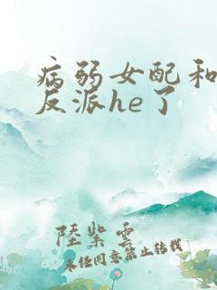病弱女配和偏执反派he了